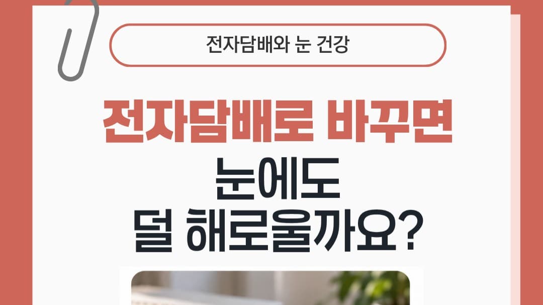 전자담배로 바꿨는데,눈 건강은 괜찮을까요? 👀